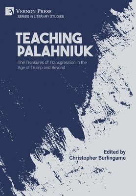 Christopher J. Burlingame, Christopher Burlingame - Teaching Palahniuk: The Treasures of Transgression in the Age of Trump and Beyond, Inbunden