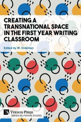 Naoko Akai-Dennis, Phuong Tran, Kyle Lucas, Kenny Tanemura, Mari Houston, Ekaterina Gradaleva, Andrew Hollinger, Colin Charlton, Norma Dibrell, Abu Saleh Mohammad Rafi, Anne-Marie Morgan, Asmita Ghimire, Elizabethada A. Wright, Demet Yigitbilek, W. Ordeman - Creating a Transnational Space in the First Year Writing Classroom, Häftad