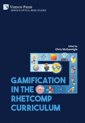 Laurence Brenner, Alexandra Cata, Marian Dillahunt, Allison Douglass, Daniel Ernst, Tiffany Griffith, Emma Kostopolus, Mridula Sharma, Desiree Thorpe, Clair Willden, Lore Andreassen, Mark Noe, Jeffrey Doyle, Beth Greene, Bonnie Garcia, Chris McGunnigle - Gamification in the RhetComp Curriculum, Inbunden