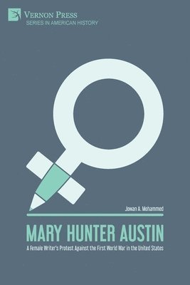 Jowan A. Mohammed - Mary Hunter Austin: A Female Writer's Protest Against the First World War in the United States, Häftad