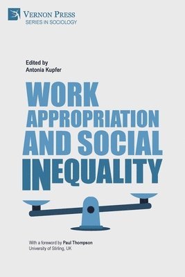 Ruth Yeoman, Stephan Voswinkel, Charles Umney, Paul Thompson, Helene Thaa, Silke Roth, Sarah Nies, Felix Nickel, Wolfgang Menz, Antonia Kupfer, Mirela Ivanova, Stefanie Huertgen, Friedericke Hardering, Genevieve Coderre-LaPalme, Antonia Kupfer - Work Appropriation and Social Inequality, Häftad