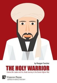bokomslag The Holy Warrior: Osama Bin Laden and his Jihadi Journey in the Soviet-Afghan War