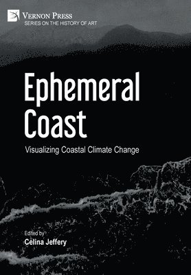 Diana Heise, Catherine Bonier, Celina Jeffery, Belinda Du Plooy, Anna Paluch, Sherena Razek, Jakub Zdebik, Ian Buchanan, Andrea Hurst, Celina Jeffery - Ephemeral Coast: Visualizing Coastal Climate Change, Inbunden
