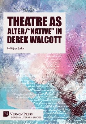 Nirjhar Sarkar - Theatre as Alter/"Native" in Derek Walcott, Inbunden