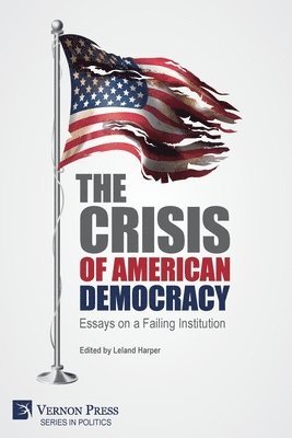 Leland Harper, Tanya Randle, Ellen Maccarone, Jennifer Kling, Isidoro Talavera, John Park, Jay Carlson, Derrick Darby, Colin J. Lewis, Leland Harper - Crisis of American Democracy: Essays on a Failing Institution, Häftad