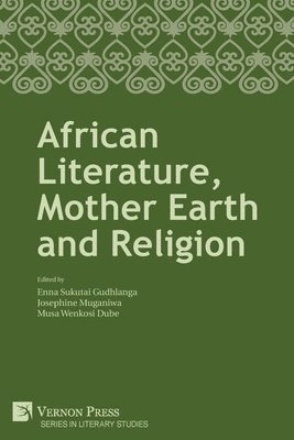 Josephine Muganiwa, Musa Wenkosi Dube, Tinyiko Maluleke, Paul Lekholokoe Leshota, Keketso Christina Sepere, Rosaleen Oabona Brankie Nhlekisana, Dinah Kereeditse Itumeleng, Angeline Mavis Madongonda, Nicole Ashwood, Melania Mancuveni, Sarah Yeukai Matanga, Ivy Musekiwa, Enna Sukutai Gudhlanga, Josephine Muganiwa, Musa Wenkosi Dube - African Literature, Mother Earth and Religion, Häftad