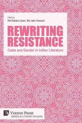Safiul Islam, Afsha Naaz, Shreya Ghosh, Mohsin Mondal, Hasina Wahida, Mizanur Rahaman, Tanbir Shahnawaz, Abdul Mabood, Siddhartha Chakraborti, Fouzia Usmani, Kusumika Sarkar, Abdus Sattar, Anisha Ghosh, Ismail Sarkar, Eeshan Ali, Motahar Hossain, Imtiaj Alam, Rakibul Islam, Jakir Hossain - Rewriting Resistance: Caste and Gender in Indian Literature, Häftad