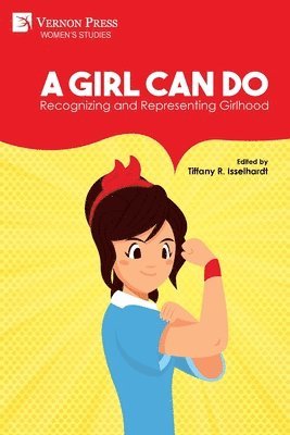 Haley E. Aaron, Renée E. Mazinegiizhigoo-kwe Bédard, Nancy Beiles, Alex Delare, Tania Gigliotti, Heather Fitzsimmons Frey, Åsa Ljungström, Eli McClain, Elizabeth D. Worley Medley, Ruby Oram, Rachel Serkin, Maria Smith, Georgia Thomas-Parr, Tiffany R. Isselhardt - Girl Can Do: Recognizing and Representing Girlhood, Häftad