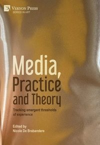 bokomslag Media, Practice and Theory: Tracking emergent thresholds of experience
