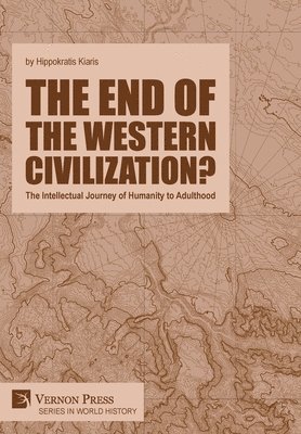 Hippokratis Kiaris - end of the Western Civilization? The Intellectual Journey of Humanity to Adulthood, Inbunden