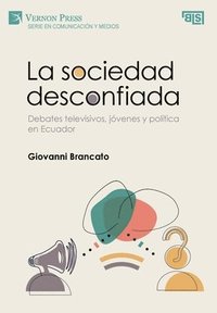 bokomslag La sociedad desconfiada. Debates televisivos, jóvenes y política en Ecuador