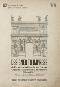 bokomslag Designed to Impress: Guido Mazenta's Plans for the Entry of Gregoria Maximiliana of Austria into Milan (1597)