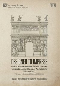 bokomslag Designed to Impress: Guido Mazentas Plans for the Entry of Gregoria Maximiliana of Austria into Milan (1597)