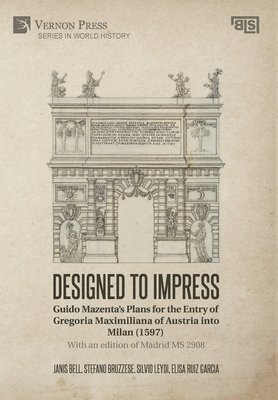 Designed to Impress: Guido Mazenta's Plans for the Entry of Gregoria Maximiliana of Austria into Milan (1597) 1
