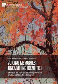 bokomslag Voicing Memories, Unearthing Identities: Studies in the Twenty-First-Century Literatures of Eastern and East-Central Europe
