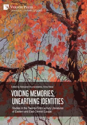 Voicing Memories, Unearthing Identities: Studies in the Twenty-First-Century Literatures of Eastern and East-Central Europe 1