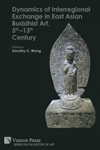 bokomslag Dynamics of Interregional Exchange in East Asian Buddhist Art, 5th13th Century