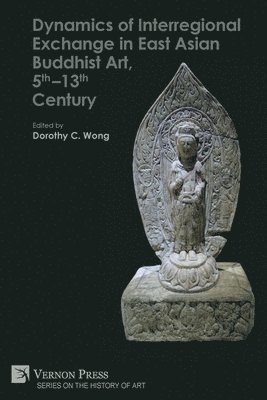 Dynamics of Interregional Exchange in East Asian Buddhist Art, 5th-13th Century 1