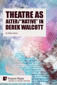bokomslag Theatre as Alter/&quot;Native&quot; in Derek Walcott