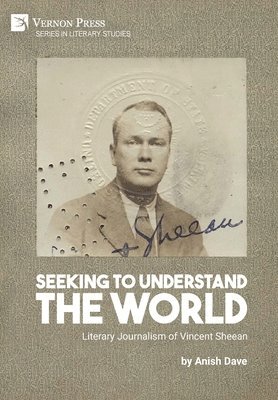 Anish Dave - Seeking to Understand the World: Literary Journalism of Vincent Sheean, Inbunden