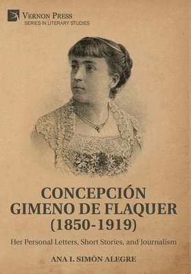 Concepcion Gimeno de Flaquer (1850-1919): Her Personal Letters, Short Stories, and Journalism 1