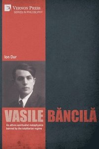 bokomslag Vasile Bancila. An ethnic-spiritualist metaphysics banned by the totalitarian regime