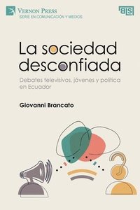 bokomslag La sociedad desconfiada. Debates televisivos, jovenes y politica en Ecuador