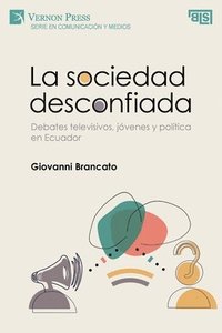 bokomslag La sociedad desconfiada. Debates televisivos, jóvenes y política en Ecuador