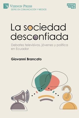 La sociedad desconfiada. Debates televisivos, jovenes y politica en Ecuador 1