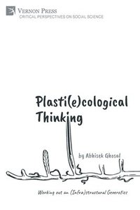 bokomslag Plasti(e)cological Thinking: Working out an (Infra)structural Geoerotics