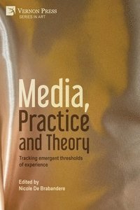bokomslag Media, Practice and Theory: Tracking emergent thresholds of experience