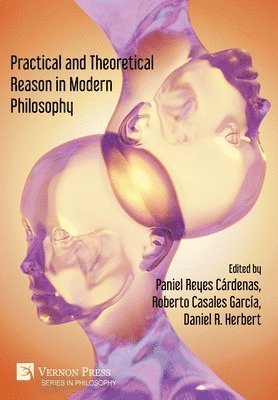 Practical and Theoretical Reason in Modern Philosophy 1