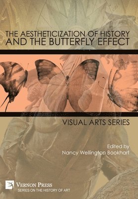 Kathe Albrecht, Kate Farrington, Christina Corfield, Paige Lunde, Rob Anderson, Kathryn McFadden, Delanie Joy Linden, Nicholas Pacula, Nancy Wellington Bookhart - Aestheticization of History and the Butterfly Effect, Inbunden