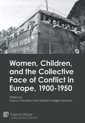 Mary Laurents, Laurie S. Stoff, Andrew Orr, Allison Scardino Belzer, Michelle Tusan, Sandra Trudgen Dawson, Patrick José Dawson, Gina Benavidez, Mark J. Crowley, Suzanne Dunai, Kenneth Mouré, Marianne Junila, Tiina Kinnunen, Nupur Chaudhuri, Sandra Trudgen Dawson - Women, Children, and the Collective Face of Conflict in Europe, 1900-1950, Inbunden