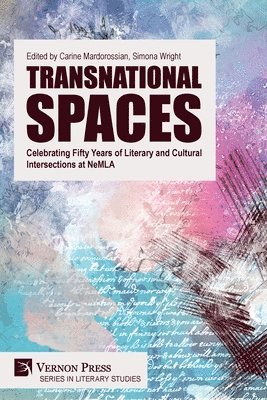 Yasaman Naraghi, Andrea Delgado, Fumiko Takeno, Robert Morace, Gema Ortega, Jennifer Ross, Java Singh, Shelby E. Ward, Gabriele Maier, Carine Mardorossian, Simona Wright - Transnational Spaces: Celebrating Fifty Years of Literary and Cultural Intersections at NeMLA, Häftad