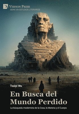 En Busca del Mundo Perdido: La búsqueda modernista de la Cosa, la Materia y el Cuerpo 1