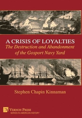 Stephen Chapin Kinnaman - Crisis of Loyalties: The Destruction and Abandonment of the Gosport Navy Yard, Inbunden