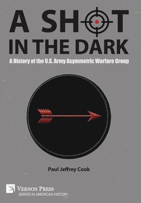 Paul Jeffrey Cook - Shot in the Dark: A History of the U.S. Army Asymmetric Warfare Group, Inbunden