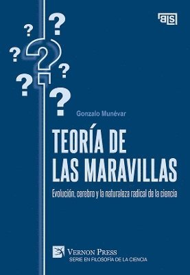 Teora de las maravillas: Evolucin, cerebro y la naturaleza radical de la ciencia 1