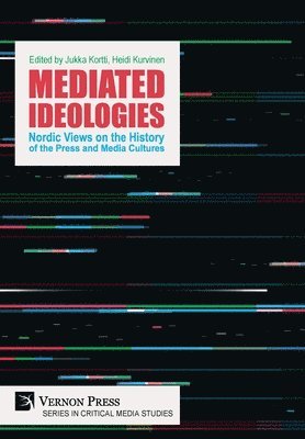 Jukka Kortti, Heikki Kokko, Markku Mattila, Ari Haasio, Karin Jonsson, Tiina Kinnunen, Arja Turunen, Hannah Yoken, Birgitte Kjos Fonn, Heidi Kurvinen, Jukka Kortti, Heidi Kurvinen - Mediated Ideologies: Nordic Views on the History of the Press and Media Cultures, Inbunden