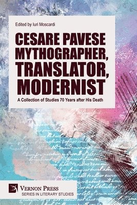 Cesare Pavese Mythographer, Translator, Modernist: A Collection of Studies 70 Years after His Death 1