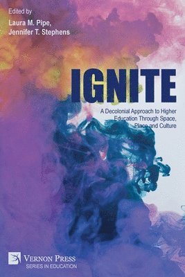 bokomslag Ignite: A Decolonial Approach to Higher Education Through Space, Place and Culture