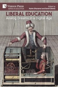 bokomslag Liberal Education: Analog Dreams in a Digital Age