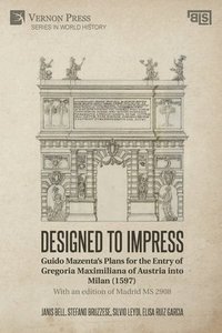 bokomslag Designed to Impress: Guido Mazenta's Plans for the Entry of Gregoria Maximiliana of Austria into Milan (1597)
