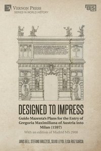 bokomslag Designed to Impress: Guido Mazentas Plans for the Entry of Gregoria Maximiliana of Austria into Milan (1597)