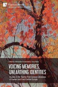 bokomslag Voicing Memories, Unearthing Identities: Studies in the Twenty-First-Century Literatures of Eastern and East-Central Europe