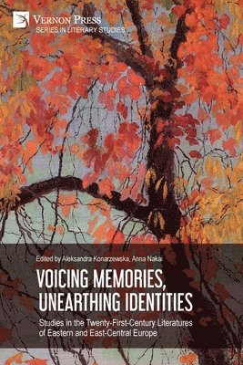 Voicing Memories, Unearthing Identities: Studies in the Twenty-First-Century Literatures of Eastern and East-Central Europe 1