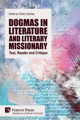 Önder Çakırtaş, Önder Çak&#305;rtas, Önder Çakirtas, Önder Çak¿rtas - Dogmas in Literature and Literary Missionary: Text, Reader and Critique, Häftad