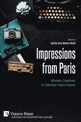 Melba Joyce Boyd, Dantzel Cenatiempo, Adeline Soldin, Sherry Buckberrough, Sylvie Eve Blum-Reid, Catherine Portuges, Catherine R. Montfort, Clara Oropeza, Samia I. Spencer, Sylvie Eve Blum-Reid - Impressions from Paris: Women Creatives in Interwar Years France, Häftad