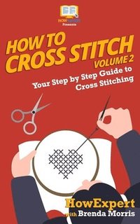 bokomslag How To Cross Stitch: Your Step By Step Guide to Cross Stitching - Volume 2